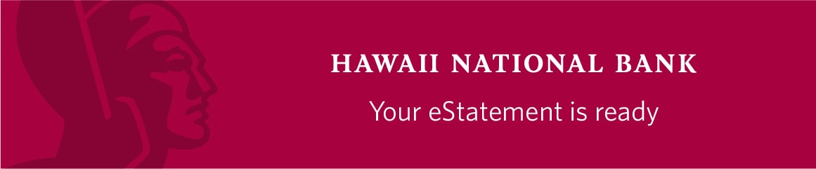 Hawaii National Bank. Your eStatement is ready.